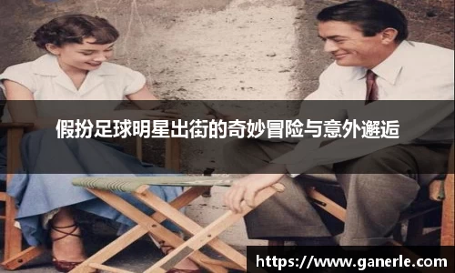 假扮足球明星出街的奇妙冒险与意外邂逅